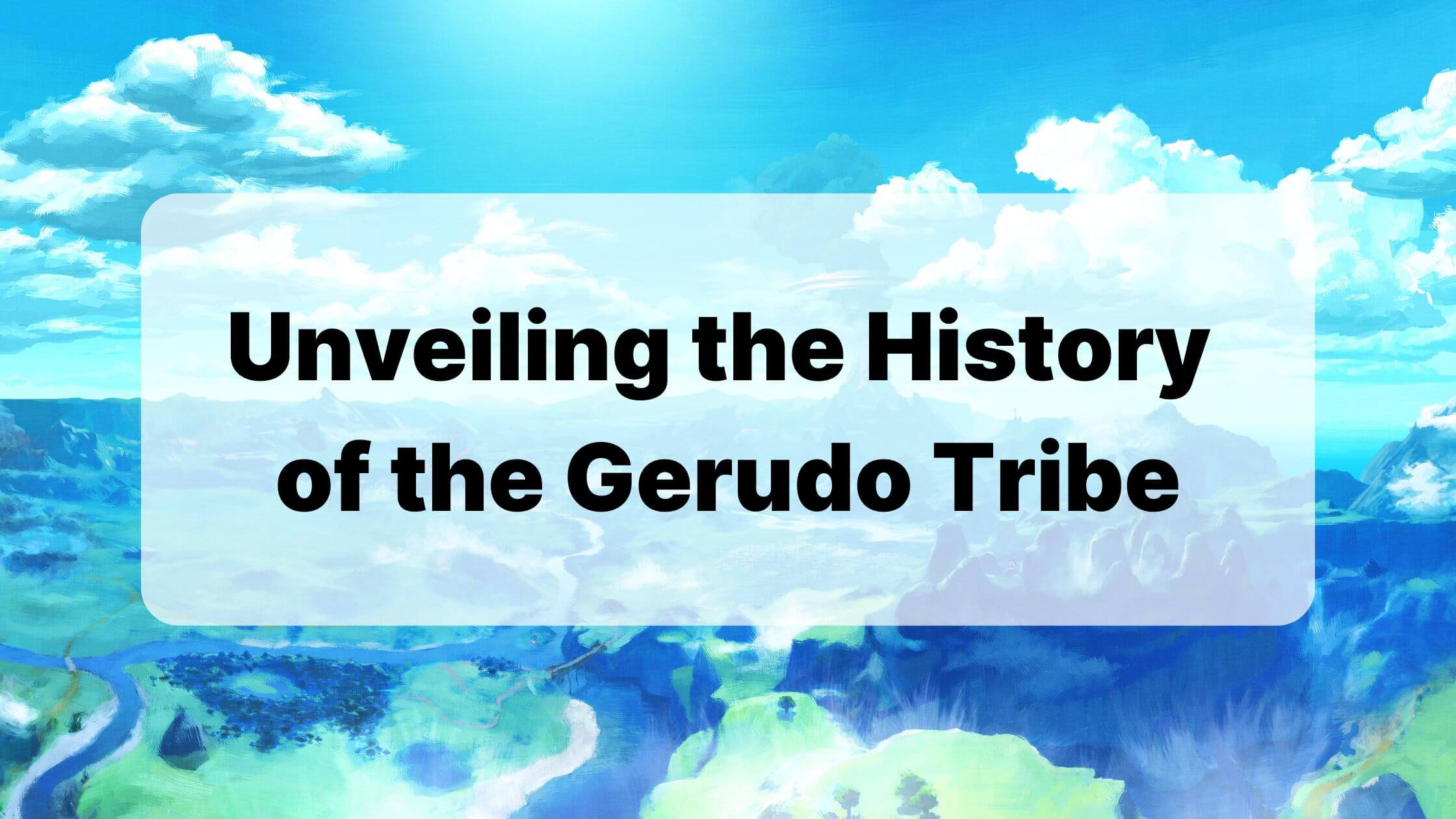 Unveiling the History of the Gerudo Tribe and Ganondorf